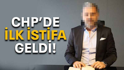 CHP’de ilk istifa geldi!